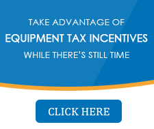 Take advantage of Equipment tax incentives while there's still time - Click here to learn more